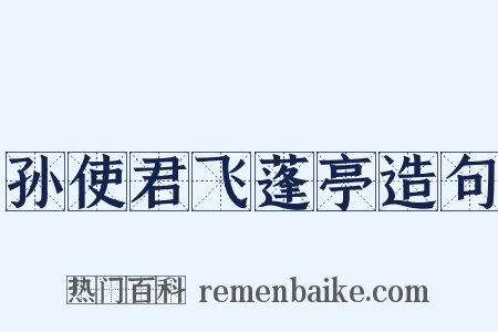 孙使君飞蓬亭造句是什么意思的图片